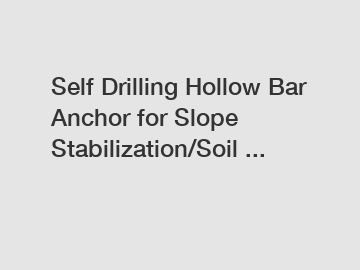 Self Drilling Hollow Bar Anchor for Slope Stabilization/Soil ...