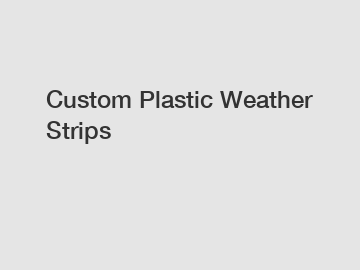 Custom Plastic Weather Strips