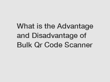 What is the Advantage and Disadvantage of  Bulk Qr Code Scanner