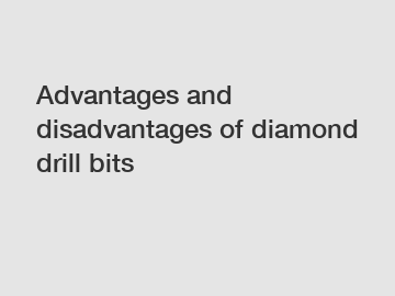 Advantages and disadvantages of diamond drill bits