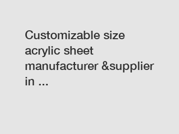 Customizable size acrylic sheet manufacturer &supplier in ...