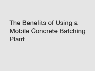 The Benefits of Using a Mobile Concrete Batching Plant