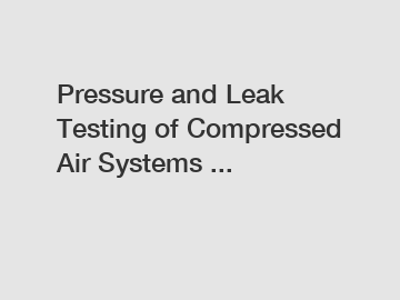 Pressure and Leak Testing of Compressed Air Systems ...