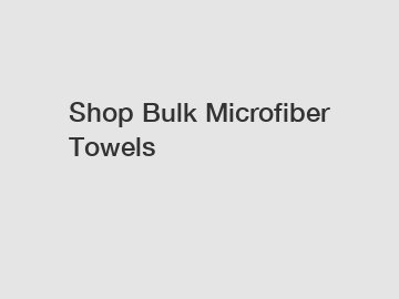 Shop Bulk Microfiber Towels