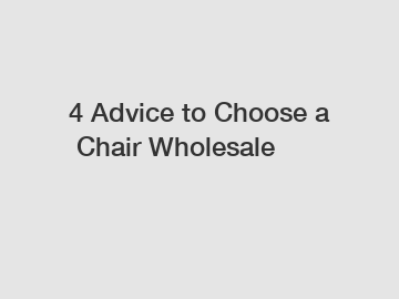 4 Advice to Choose a Chair Wholesale