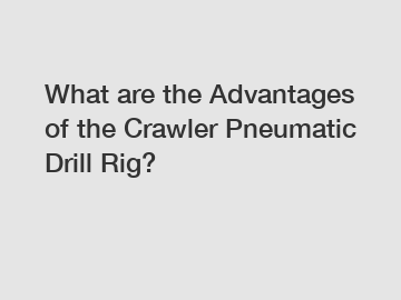 What are the Advantages of the Crawler Pneumatic Drill Rig?