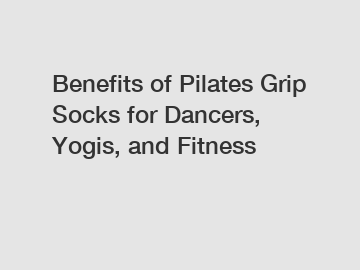 Benefits of Pilates Grip Socks for Dancers, Yogis, and Fitness