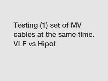 Testing (1) set of MV cables at the same time. VLF vs Hipot