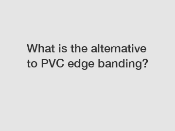 What is the alternative to PVC edge banding?