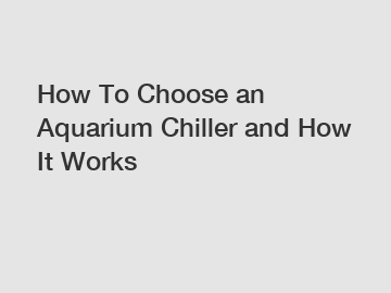 How To Choose an Aquarium Chiller and How It Works