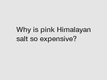 Why is pink Himalayan salt so expensive?