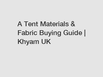 A Tent Materials & Fabric Buying Guide | Khyam UK