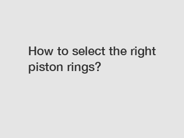 How to select the right piston rings?