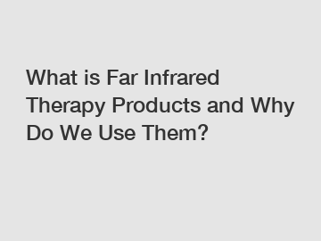 What is Far Infrared Therapy Products and Why Do We Use Them?