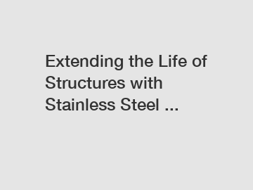 Extending the Life of Structures with Stainless Steel ...