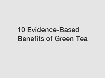 10 Evidence-Based Benefits of Green Tea