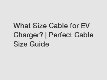 What Size Cable for EV Charger? | Perfect Cable Size Guide