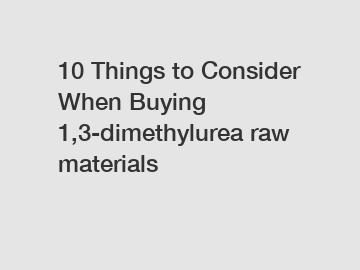 10 Things to Consider When Buying 1,3-dimethylurea raw materials