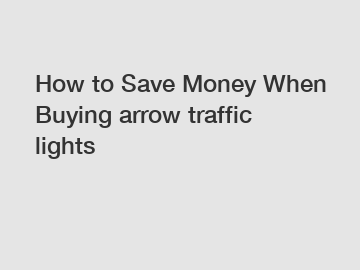 How to Save Money When Buying arrow traffic lights