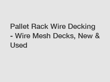 Pallet Rack Wire Decking - Wire Mesh Decks, New & Used