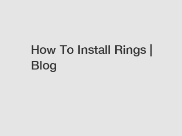 How To Install Rings | Blog