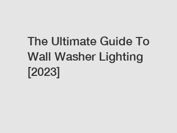 The Ultimate Guide To Wall Washer Lighting [2023]