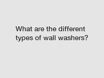 What are the different types of wall washers?