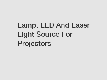 Lamp, LED And Laser Light Source For Projectors