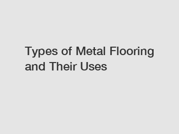 Types of Metal Flooring and Their Uses