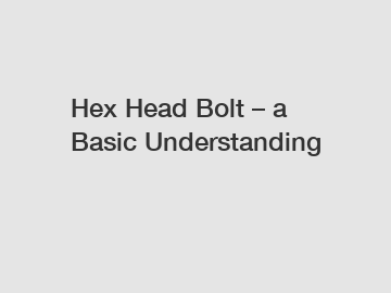 Hex Head Bolt – a Basic Understanding