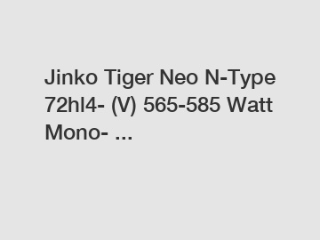 Jinko Tiger Neo N-Type 72hl4- (V) 565-585 Watt Mono- ...