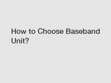 How to Choose Baseband Unit?