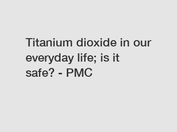 Titanium dioxide in our everyday life; is it safe? - PMC Titanium dioxide in our everyday life; is it safe? - PMC