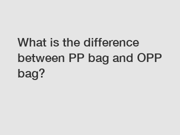 What is the difference between PP bag and OPP bag?