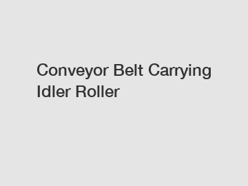 Conveyor Belt Carrying Idler Roller