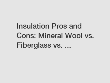 Insulation Pros and Cons: Mineral Wool vs. Fiberglass vs. ...