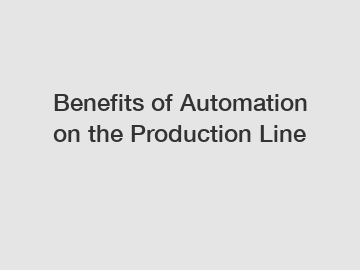 Benefits of Automation on the Production Line