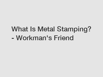 What Is Metal Stamping? - Workman's Friend