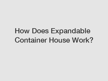 How Does Expandable Container House Work?