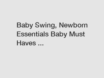Baby Swing, Newborn Essentials Baby Must Haves ...