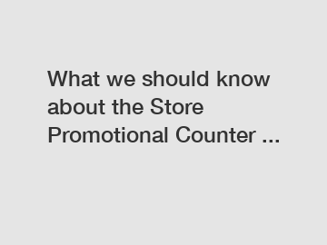 What we should know about the Store Promotional Counter ...