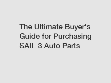 The Ultimate Buyer's Guide for Purchasing SAIL 3 Auto Parts