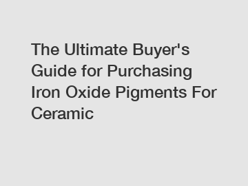 The Ultimate Buyer's Guide for Purchasing Iron Oxide Pigments For Ceramic 