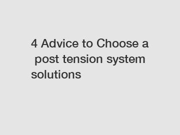 4 Advice to Choose a post tension system solutions