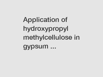 Application of hydroxypropyl methylcellulose in gypsum ...