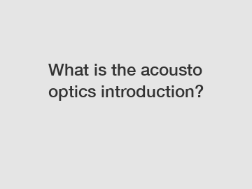 What is the acousto optics introduction?