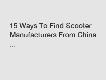 15 Ways To Find Scooter Manufacturers From China ...