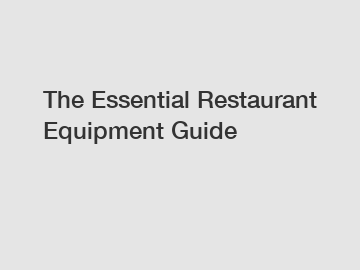 The Essential Restaurant Equipment Guide