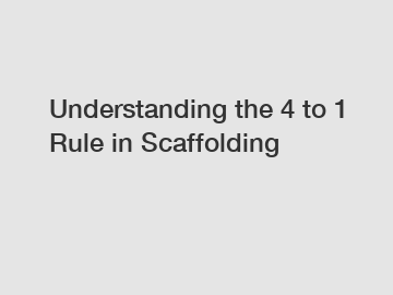 Understanding the 4 to 1 Rule in Scaffolding
