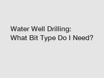 Water Well Drilling: What Bit Type Do I Need?